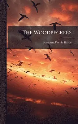 Fannie Hardy Eckstorm - Woodpeckers, Inbunden. Tillgänglighet: Lägg i varukorg