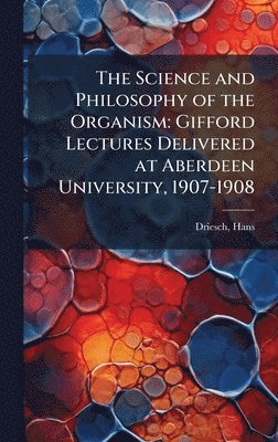 Hans Driesch - Science and Philosophy of the Organism, Inbunden