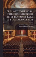 cuartito de hora, entrem(c)s; estrenado en el teatro de Lara el 8 de Marzo de 1922