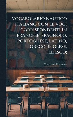 Francesco Corazzini - Vocabolario nautico italiano con le voci corrispondenti in francese, spagnolo, portoghese, latino, greco, inglese, tedesco;, Inbunden. Tillgänglighet: Lägg i varukorg