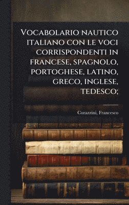 Francesco Corazzini - Vocabolario nautico italiano con le voci corrispondenti in francese, spagnolo, portoghese, latino, greco, inglese, tedesco;, Inbunden. Tillgänglighet: Lägg i varukorg
