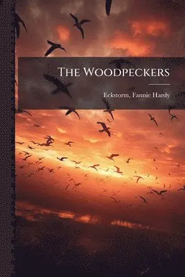 Fannie Hardy Eckstorm - Woodpeckers, Häftad. Tillgänglighet: Lägg i varukorg
