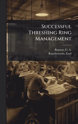 C a 1896- Bonnen, Emil Rauchenstein - Successful Threshing Ring Management, Inbunden. Tillgänglighet: Lägg i varukorg