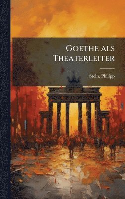 Philipp Stein - Goethe als Theaterleiter, Inbunden