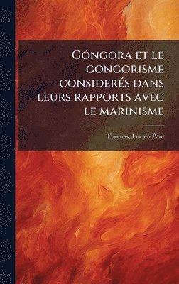 Lucien Paul Thomas - GÃ3ngora et le gongorisme considerÃ(c)s dans leurs rapports avec le marinisme, Inbunden