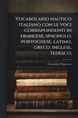 Francesco Corazzini - Vocabolario nautico italiano con le voci corrispondenti in francese, spagnolo, portoghese, latino, greco, inglese, tedesco;, Häftad. Tillgänglighet: Lägg i varukorg