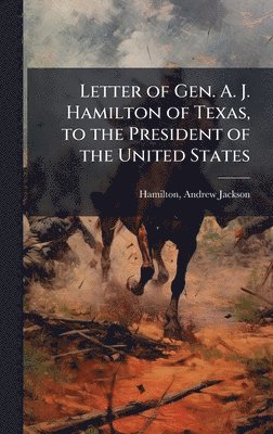 Letter of Gen. A. J. Hamilton of Texas, to the President of the United States