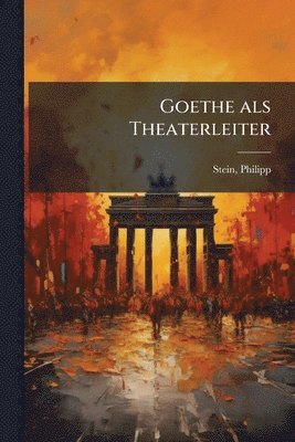 Philipp Stein - Goethe als Theaterleiter, Häftad