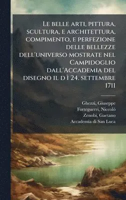 Giuseppe Ghezzi, Niccolã² Forteguerri, Gaetano Zenobi - belle arti, pittura, scultura, e architettura, compimento, e perfezione delle bellezze dell'universo mostrate nel Campidoglio dall'Accademia del disegno il d Ã¬ 24. settembre 1711, Inbunden. Tillgänglighet: Lägg i varukorg