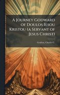 Journey Godward of Doulos Iesou Kristou (a Servant of Jesus Christ)
