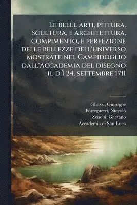 Giuseppe Ghezzi, Niccolã² Forteguerri, Gaetano Zenobi - belle arti, pittura, scultura, e architettura, compimento, e perfezione delle bellezze dell'universo mostrate nel Campidoglio dall'Accademia del disegno il d Ã¬ 24. settembre 1711, Häftad. Tillgänglighet: Lägg i varukorg