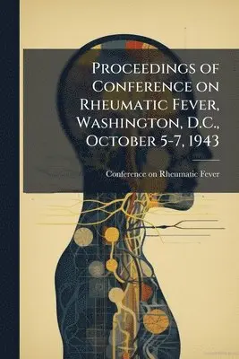 Proceedings of Conference on Rheumatic Fever, Washington, D.C., October 5-7, 1943