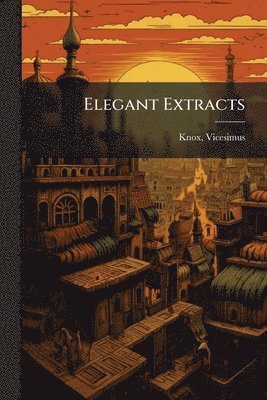 Vicesimus Knox - Elegant Extracts, Häftad. Tillgänglighet: Lägg i varukorg
