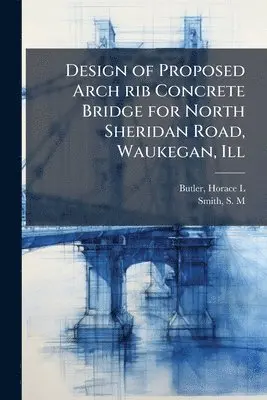 Horace L Butler, S M Smith - Design of Proposed Arch rib Concrete Bridge for North Sheridan Road, Waukegan, Ill, Häftad. Tillgänglighet: Lägg i varukorg