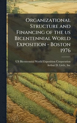 Us Bicentennial World Ex Corporation, Inc Arthur D Little - Organizational Structure and Financing of the us Bicentennial World Exposition - Boston 1976, Inbunden. Tillgänglighet: Lägg i varukorg