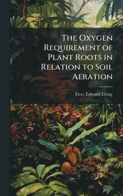 Edward Elway Free - Oxygen Requirement of Plant Roots in Relation to Soil Aeration, Inbunden. Tillgänglighet: Lägg i varukorg