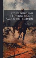 Other Fools and Their Doings, or, Life Among the Freedmen