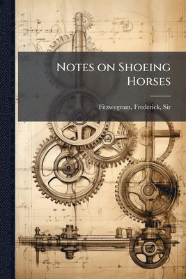 Frederick Fitzwygram - Notes on Shoeing Horses, Häftad. Tillgänglighet: Lägg i varukorg