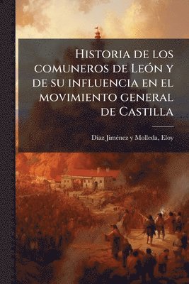 Eloy DÃ-Az-Jimã(c)Nez Y Molleda - Historia de los comuneros de LeÃ3n y de su influencia en el movimiento general de Castilla, Häftad