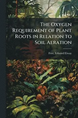 Edward Elway Free - Oxygen Requirement of Plant Roots in Relation to Soil Aeration, Häftad. Tillgänglighet: Lägg i varukorg