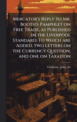 John Gladstone - Mercator's Reply to Mr. Booth's Pamphlet on Free Trade, as Published in the Liverpool Standard, Inbunden. Tillgänglighet: Lägg i varukorg