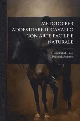 Metodo per addestrare il cavallo con arte facile e naturale