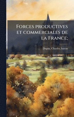 Charles Dupin - Forces productives et commerciales de la France;, Inbunden