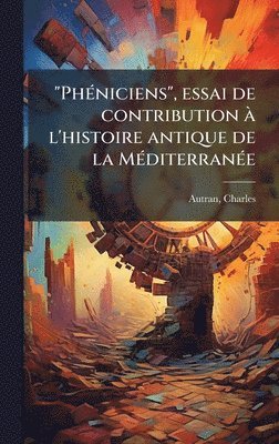 "PhÃ(c)niciens", essai de contribution Ã l'histoire antique de la MÃ(c)diterranÃ(c)e