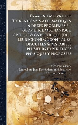 Claude Mydorge, Jean Leurechon, Denis Henrion - Examen dv livre des Recreations mathematiqves, & de ses problemes en geometrie mechanique, optique & catoptrique [du J. Leurechon] OÃ¹ sont aussi discutÃ(c)es & restabiles plusieurs experiences physiques y proposÃ(c)es, Inbunden. Tillgänglighet: Tillfälligt slut