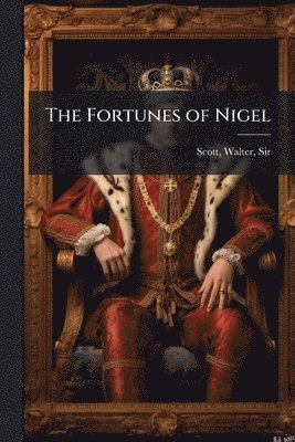Walter Scott - Fortunes of Nigel, Häftad