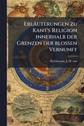 Erl�uterungen zu Kant's Religion innerhalb der Grenzen der blossen Vernunft