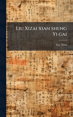 Xizai Liu - Liu Xizai xian sheng Yi gai, Inbunden