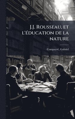Gabriel Compayrã(c) - J.J. Rousseau, et l'Ã(c)ducation de la nature, Inbunden