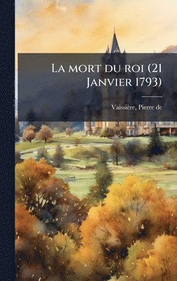 Pierre de Vaissière - mort du roi (21 Janvier 1793), Inbunden. Tillgänglighet: Lägg i varukorg