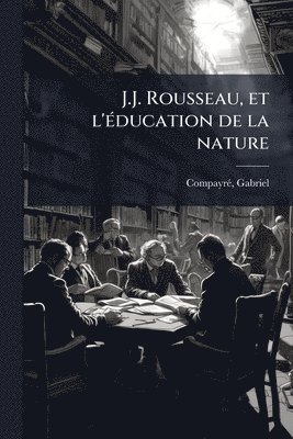 Gabriel Compayrã(c) - J.J. Rousseau, et l'Ã(c)ducation de la nature, Häftad