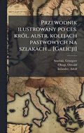 Przewodnik ilustrowany po ces. kr3l. austr. kolejach pastwowych na szlakach ... [Galicji]