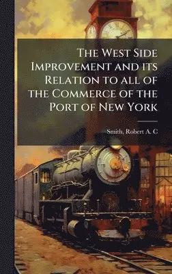 Robert A C Smith - West Side Improvement and its Relation to all of the Commerce of the Port of New York, Inbunden. Tillgänglighet: Lägg i varukorg