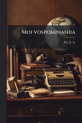 A a 1820-1892 Fet - Moi vospominaniia, Häftad. Tillgänglighet: Lägg i varukorg