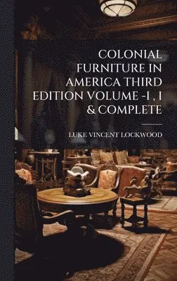 Luke Vincent Lockwood - Colonial Furniture in America Third Edition Volume -I, I & Complete, Inbunden. Tillgänglighet: Lägg i varukorg