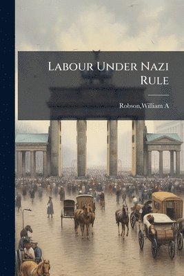 William a Robson - Labour Under Nazi Rule, Häftad