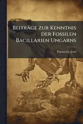 Beiträge zur Kenntnis der Fossilen Bacillarien Ungarns