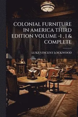 Luke Vincent Lockwood - Colonial Furniture in America Third Edition Volume -I, I & Complete, Häftad. Tillgänglighet: Lägg i varukorg
