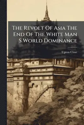 Upton Close - Revolt Of Asia The End Of The White Man S World Dominance, Häftad. Tillgänglighet: Lägg i varukorg