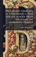 Progressive Exercises in Typography; a Text for the School Print Shop and the Apprentice Printer