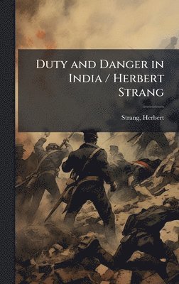 Duty and Danger in India / Herbert Strang