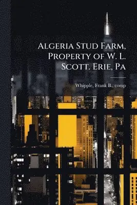 Algeria Stud Farm, Property of W. L. Scott. Erie, Pa