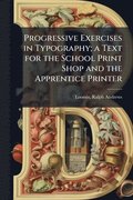Progressive Exercises in Typography; a Text for the School Print Shop and the Apprentice Printer