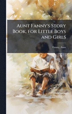 Aunt Fanny - Aunt Fanny's Story Book, for Little Boys and Girls, Inbunden. Tillgänglighet: Lägg i varukorg