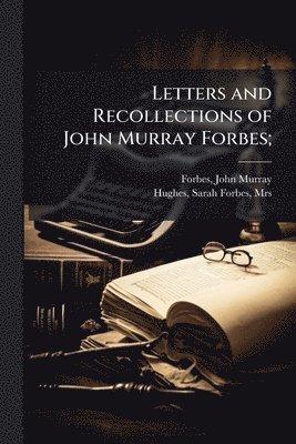 Letters and Recollections of John Murray Forbes;