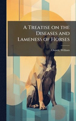 William Osmer - Treatise on the Diseases and Lameness of Horses, Inbunden. Tillgänglighet: Lägg i varukorg